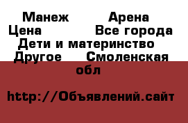 Манеж Globex Арена › Цена ­ 2 500 - Все города Дети и материнство » Другое   . Смоленская обл.